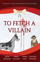 To Fetch a Villain: Four Fun "Tails" of Miscreants and Murder B08LNF3ZD9 Book Cover