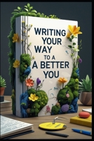Writing Your Way to a Better You B0F1LBQ859 Book Cover