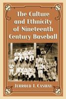The Culture and Ethnicity of Nineteenth Century Baseball 0786498900 Book Cover