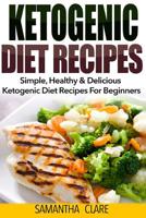 Ketogenic Diet: Ketogenic Diet Recipes - Simple, Healthy & Delicious Ketogenic Diet Recipes For Beginners 1522850058 Book Cover