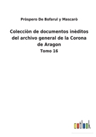 Colecciòn de documentos inèditos del archivo general de la Corona de Aragon: Tomo 16 375248683X Book Cover
