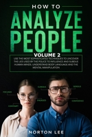 How to Analyze People: Use the Most Sophisticated Techniques to Uncover the Lies Used by the Police to Influence and Subdue Human Minds. Understand Body Language and the Mental Manipulation - Volume 2 B0863V6JLD Book Cover