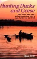 Hunting Ducks and Geese: Hard Facts, Good Bets, and Serious Advice from a Duck Hunter You Can Trust 0811728889 Book Cover