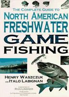 The Complete Guide to North American Freshwater Game Fishing 1550133853 Book Cover
