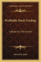 Profitable Stock Feeding: A Book For The Farmer 0548478872 Book Cover