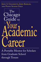 The Chicago Guide to Your Academic Career: A Portable Mentor for Scholars from Graduate School through Tenure 0226301516 Book Cover