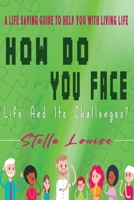 How Do You Face Life And It's Challenges?: A Life-Saving Guide To Help You With Living Life 1774190168 Book Cover