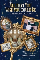 All That You Wish You Could Be: A Short Story Collection B0G3Z8XQFZ Book Cover