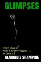 GLIMP$ES: When Illusion Ends & Reality Begins . . . or Does it? 1512019623 Book Cover