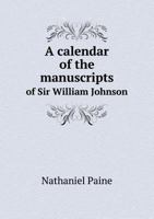 A Calendar of the Manuscripts of Sir William Johnson 5518896867 Book Cover