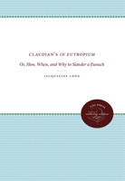 Claudian's in Eutropium: Or, How, When, and Why to Slander a Eunuch 0807822639 Book Cover
