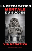 VIA NEGATIVA : LA PREPARATION MENTALE DU SUCCES (French Edition) B0CSRLKJB2 Book Cover