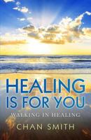 Healing Is for You: Walking in Healing 1544772777 Book Cover