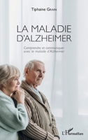 La maladie d'Alzheimer: Comprendre et communiquer avec le malade d'Alzheimer (French Edition) 2343172838 Book Cover