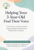 Helping Your 3-Year-Old Find Their Voice: A Calm, Parent-to-Parent Guide to Supporting Speech Development Without Fear or Pressure (The Calm Parenting Solutions Series) B0GGH96GCZ Book Cover