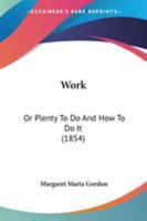 Work or Plenty to Do and How To Do It 0548586063 Book Cover