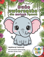 Duze zwierzatka dla malych raczek (Polish Edition): Interaktywna kolorowanka edukacyjna dla dzieci od 4 lat. 50 uroczych zwierzat, wybór dziecka i wspólna zabawa rodzica. B0GJZNJDY9 Book Cover