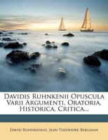 Davidis Ruhnkenii Opuscula Varii Argumenti, Oratoria, Historica, Critica... 1277106908 Book Cover