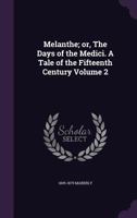 Melanthe; Or the Days of the Medici, Vol. 2: A Tale of the Fifteenth Century 135941830X Book Cover