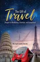 The Gift of Travel: Passport to Mindfulness, Gratitude, and Compassion!: Passport to Mindfulness, Gratitude, and Compassion!: Passport to Mindfulness, Gratitude: Passport to Mindfulness, 0578386259 Book Cover