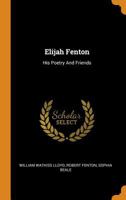 Elijah Fenton: His Poetry And Friends 1018831037 Book Cover