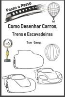 Como Desenhar Carros, Trens e Escavadeiras: Desenho para Principiantes Passo a Passo (Portuguese Edition) B084YWMQ4J Book Cover
