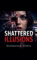 Shattered Illusions B0GHSN3BGN Book Cover