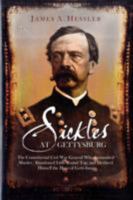 SICKLES AT GETTYSBURG: The Controversial Civil War General Who Committed Murder, Abandoned Little Round Top, and Declared Himself the Hero of Gettysburg 1932714847 Book Cover