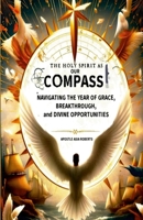 The Holy Spirit as Our Compass: Navigating the Year of Grace, Breakthrough, and Divine Opportunities 1300834730 Book Cover