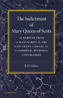 The Indictment of Mary Queen of Scots: As Derived from a Manuscript in the University Library at Cambridge, Hitherto Unpublished 1107694248 Book Cover