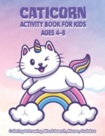 Caticorn Activity Book For Kids Ages 4-8 | Coloring & Drawing, Word Search, Mazes, Sudokus: A Fantastic Educational & Fun Giving Workbook, for Boys & ... with Rainbow, Magical Unicorn & Cute Caticorn B08QW83BYH Book Cover