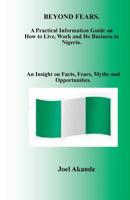 BEYOND FEARS: A Practical Information Guide on How to Live, Work and Do Business in Nigeria. 1908064358 Book Cover