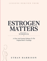 Lessons Derived From Estrogen Matters Edition 1: A Clear And Genuine Pathway To The Original Book’s Teachings B0H67XJK9Y Book Cover