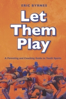 Let Them Play: A Parenting and Coaching Guide to Youth Sports B0CR5GCG4L Book Cover