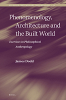 Phenomenology, Architecture and the Built World: Exercises in Philosophical Anthropology 9004340009 Book Cover