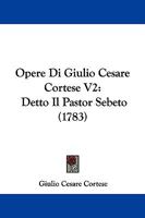 Opere Di Giulio Cesare Cortese V2: Detto Il Pastor Sebeto (1783) 1104303485 Book Cover