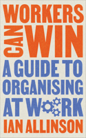 Workers Can Win: A Guide to Organising at Work 0745347819 Book Cover