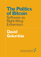 The Politics of Bitcoin: Software as Right-Wing Extremism 1517901804 Book Cover