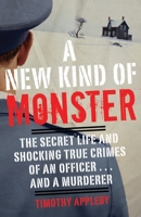 A New Kind of Monster: The Secret Life and Shocking True Crimes of an Officer . . . and a Murderer 030788872X Book Cover