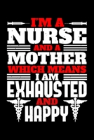 I'm A Nurse And A Mother Which Means I Am Exhausted And Happy: Best nurse journal notebook for multiple purpose like writing notes, plans and ideas. Perfect nurse gifts for nurse women, men and nursin 1676757074 Book Cover