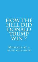 How the Hell Did Donald Trump Win ? 1540465799 Book Cover