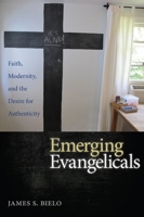 Emerging Evangelicals: Faith, Modernity, and the Desire for Authenticity 0814789552 Book Cover