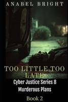 Too Little Too Late: ‘Sometimes There’s No Turning Back’ (Cyber Justice Series 8- Murderous Plans) B0FNLKR6DJ Book Cover