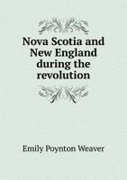 Nova Scotia and New England during the revolution 1359361391 Book Cover
