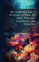 Recherches Sur Le Systeme Lateral Du Nerf Pneumo-Gastrique Des Poissons 1147854157 Book Cover