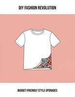 Diy Fashion Revolution: Budget-Friendly Style Upgrades B0FPRZRN8F Book Cover