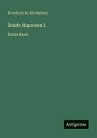 Briefe Napoleon I.: Erster Band 3368404148 Book Cover