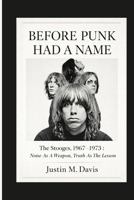 BEFORE PUNK HAD A NAME: The Stooges, 1967–1973 : Noise as a Weapon, Truth as the Lesson B0GHXWHFDM Book Cover