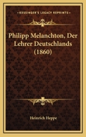 Philipp Melanchton, Der Lehrer Deutschlands (1860) 1160225192 Book Cover