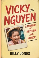 Vicky Nguyen - A Memoir of Heroism and Humor: From the Tales of the Boat Baby Experience to the Heights of Greatness 1300389443 Book Cover